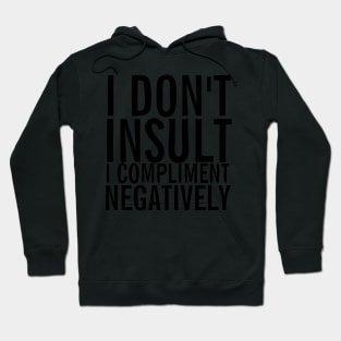 I don't insult I compliment negatively Hoodie